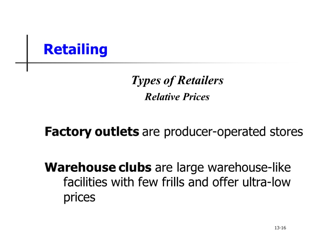 Retailing Types of Retailers Relative Prices Factory outlets are producer-operated stores Warehouse clubs are